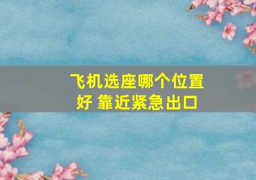 飞机选座哪个位置好 靠近紧急出口